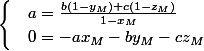 \begin{cases} & a= \frac{b(1-y_{M})+c(1-z_{M})}{1-x_{M}}\\ & 0 = -ax_{M}-by_{M}-cz_{M} \end{cases}